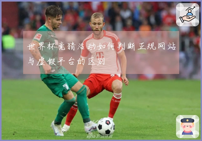 世界杯竞猜活动如何判断正规网站与虚假平台的区别